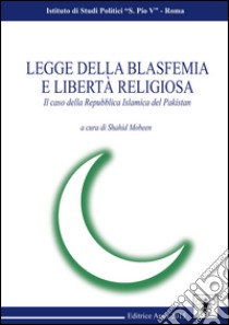 Legge della blasfemia e libertà religiosa. Il caso della Repubblica islamica del Pakistan libro di Mobeen Shahid; Nasreen Daniel