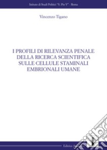 I profili di rilevanza penale della ricerca scientifica sulle cellule staminali embrionali umane libro di Tigano Vincenzo