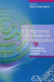 Il trattamento della balbuzie in età evolutiva libro di Ingenito M. Teresa