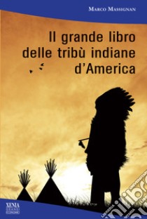 Il grande libro delle tribù indiane d'America libro di Massignan Marco