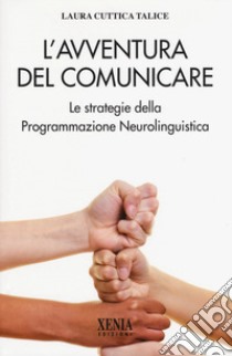 L'avventura del comunicare. Le strategie della programmazione neurolinguistica libro di Cuttica Talice Laura