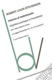 Intorno al matrimonio: Virginibus purisque-L'incantatrice. Testi originali a fronte libro di Stevenson Robert Louis; Catucci M. (cur.)