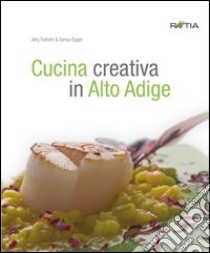 Cucina creativa in Alto Adige libro di Trafojer Jörg