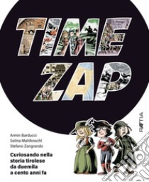 Time zap. Curiosando nella storia tirolese da duemila a cento anni fa libro di Mahlknecht Selma; Zangrando Stefano