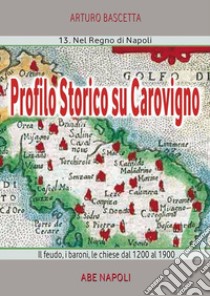 Profilo storico su Carovigno. Il feudo, i baroni, le chiese dal 1200 al 1900 libro di Bascetta Arturo; Associazione Calliope (cur.)