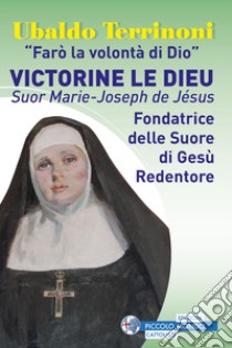 «Farò la volontà di Dio». Victorine Le Dieu. Suor Marie-Joseph de Jésus. Fondatrice delle suore di Gesù Redentore libro di Terrinoni Ubaldo