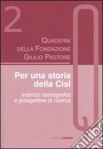 Quaderni della Fondazione Giulio Pastore (2004). Vol. 2: Per una storia della Cisl. Indirizzi storiografici e prospettive di ricerca libro di Bianchi G. (cur.)