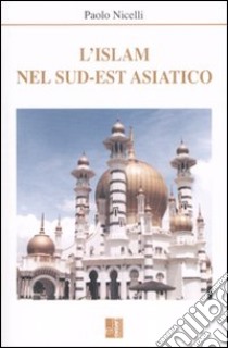 L'Islam nel sud-est asiatico libro di Nicelli Paolo