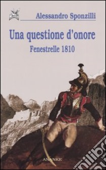 Una questione d'onore. Fenestrelle 1810 libro di Sponzilli Alessandro