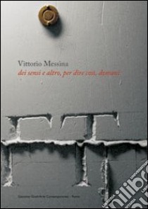 Vittorio Messina. Dei sensi e d'altro. Ediz. italiana e inglese libro