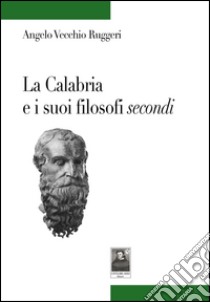La Calabria e i suoi filosofi secondi libro di Vecchio Ruggeri Angelo