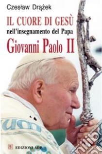 Il Cuore di Gesù nell'insegnamento del papa Giovanni Paolo II libro di Drazek Czeslaw