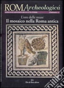 Roma archeologica. 27° itinerario. L'oro delle muse. Il mosaico nella Roma antica libro di Marino E. (cur.)