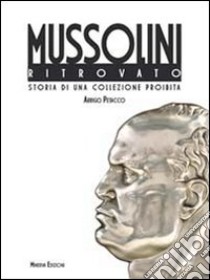 Il Mussolini ritrovato. Storia di una collezione privata. Ediz. illustrata libro di Petacco Arrigo