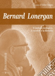 Bernard Lonergan, il metodo teologico, le scienze e la filosofia libro di Danna Valter
