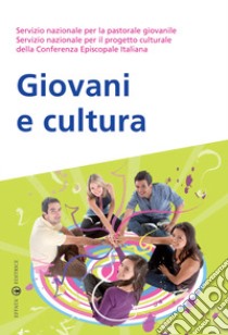 Giovani e cultura libro di CEI. Servizio nazionale progetto culturale (cur.); Servizio nazionale per la pastorale giovanile (cur.)