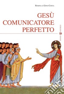 Gesù comunicatore perfetto libro di Costa Rosina; Costa Gino