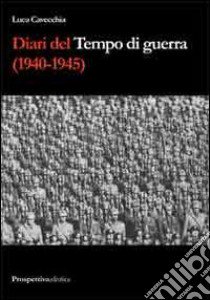 Diari del tempo di guerra (1940-1945) libro di Cavecchia Luca