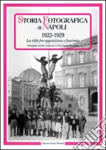 Storia fotografica di Napoli (1922-1929). La città fra opposizione e fascismo. Ediz. illustrata libro di Wanderlingh A. (cur.)
