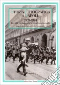 Storia fotografica di Napoli (1939-1944). La città in guerra e le quattro giornate. Ediz. illustrata libro di Wanderlingh A. (cur.)