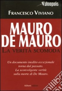 Mauro De Mauro. La verità scomoda libro di Viviano Francesco