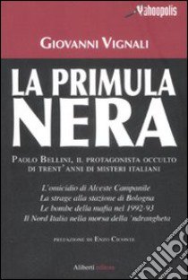 La Primula Nera. Paolo Bellini, il protagonista occulto di trent'anni di misteri italiani libro di Vignali Giovanni