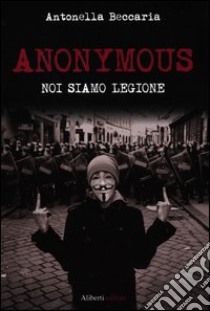Anonymous. Noi siamo legione libro di Beccaria Antonella