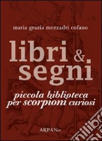 Libri & segni. Piccola biblioteca per scorpioni curiosi libro di Mezzadri Cofano Maria Grazia; Simone P. (cur.)