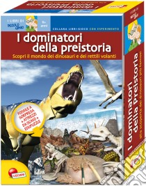 I dominatori della preistoria. Scopri il mondo dei dinosauri e dei rettili volanti. Libro gioco con esperimento. Con gadget libro