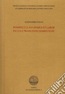 Pompei I 13, 8-9 Domus et labor. Piccole produzioni domestiche libro di Gallo Alessandro