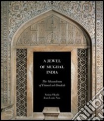 A jewel of mughal India. The mausoleum of I'Timad ud Daulah libro di Okada Amina; Nou Jean-Louis