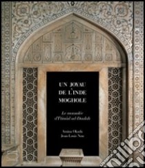 Un joyau de l'Inde moghole. Le mausolée d' I'Timâd ud Daulah libro di Okada Amina; Nou Jean-Louis