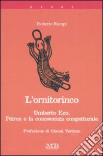 L'ornitorinco. Umberto Eco, Peirce e la conoscenza congetturale libro di Rampi Roberto