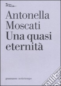 Una quasi eternità libro di Moscati Antonella