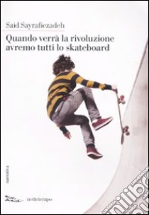 Quando verrà la rivoluzione avremo tutti lo skateboard libro di Sayrafiezadeh Said