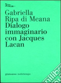 Dialogo immaginario con Jacques Lacan libro di Ripa di Meana Gabriella