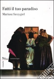 Fatti il tuo paradiso libro di Szczygiel Mariusz