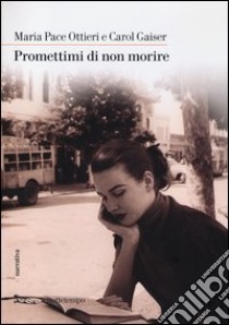 Promettimi di non morire libro di Ottieri Maria Pace; Gaiser Carol