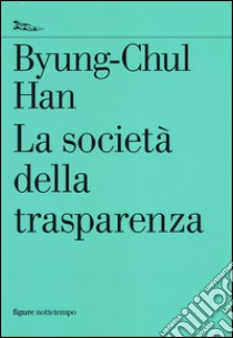 La società della trasparenza libro di Han Byung-Chul