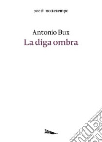 La diga ombra libro di Bux Antonio