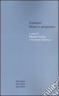 Gadamer: bilanci e prospettive. Atti del Convegno svolto in collaborazione con l'Istituto italiano per gli studi filosofici (Bologna , 13-15 marzo 2003) libro di Gardini M. (cur.); Matteucci G. (cur.)