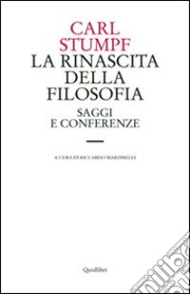 La Rinascita della filosofia. Saggi e conferenze (1891-1924) libro di Stumpf Carl; Martinelli R. (cur.)