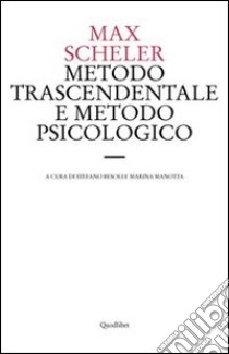 Metodo trascendentale e metodo psicologico. Una discussione di principio sulla metodica filosofica libro di Scheler Max; Besoli S. (cur.); Manotta M. (cur.)
