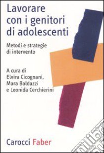 Lavorare con i genitori di adolescenti. Metodi e strategie di intervento libro di Cicognani E. (cur.); Baldazzi M. (cur.); Cerchierini L. (cur.)