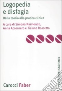 Logopedia e disfagia. Dalla teoria alla pratica clinica libro di Raimondo S. (cur.); Accornero A. (cur.); Rossetto T. (cur.)