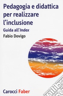 Pedagogia e didattica per realizzare l'inclusione. Guida all'«Index» libro di Dovigo Fabio