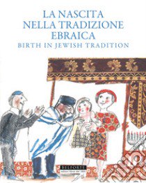 La nascita nella tradizione ebraica. Birth in Jewish tradition libro di Loewenthal Elena; Abar Shalom; Bialer Yehuda; Guastalla S. (cur.)
