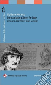 Domesticating Ibsen for Italy. Enrico and Icilio Polese's Ibsen Campaign libro di D'Amico Giuliano