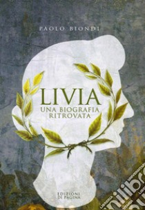 Livia. Una biografia ritrovata libro di Biondi Paolo