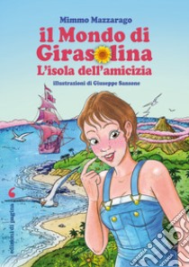 Il mondo di Girasolina. L'isola dell'amicizia libro di Mazzarago Mimmo